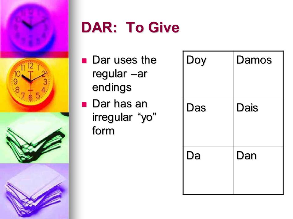 DAR: To Give Dar uses the regular –ar endings
