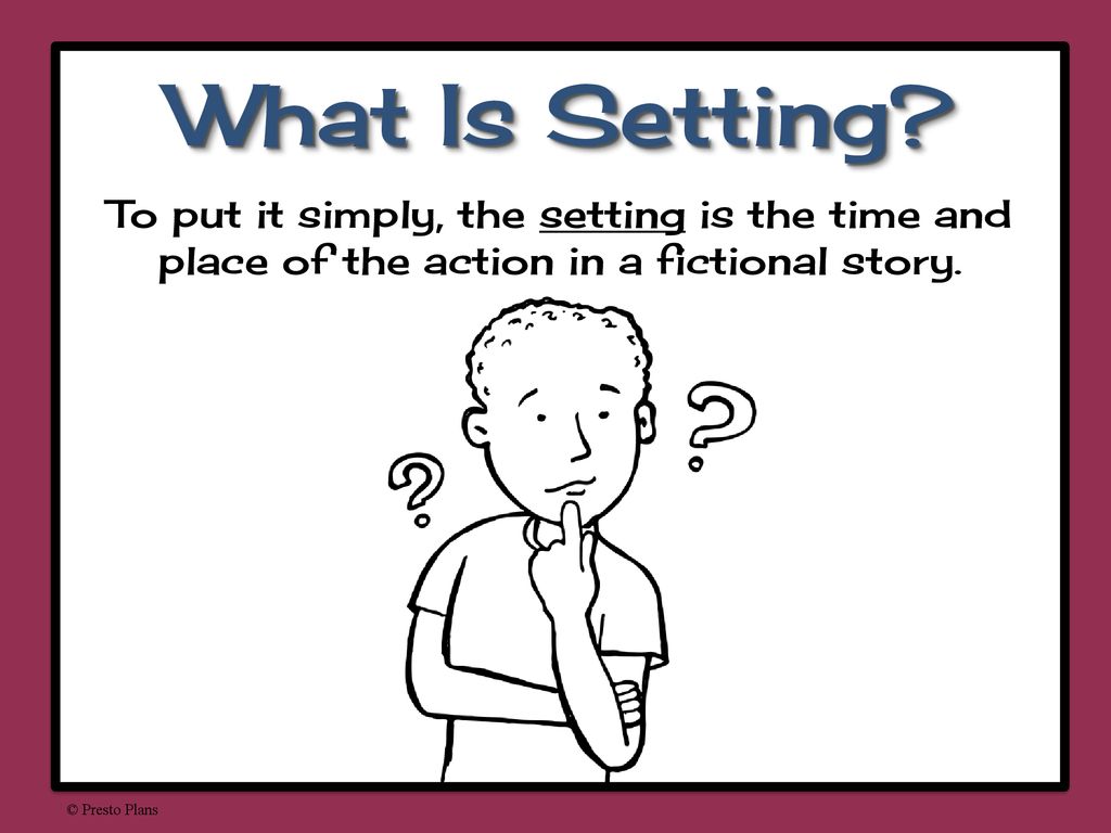 What Is Setting To put it simply, the setting is the time and place of the action in a fictional story.
