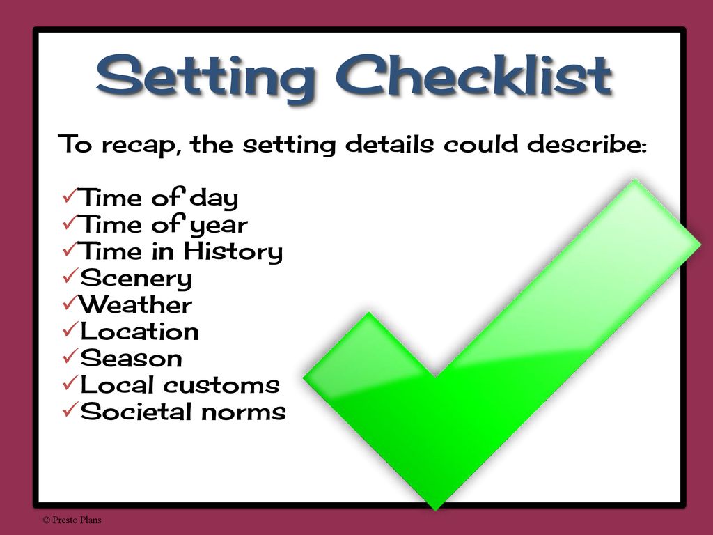 Setting Checklist To recap, the setting details could describe: