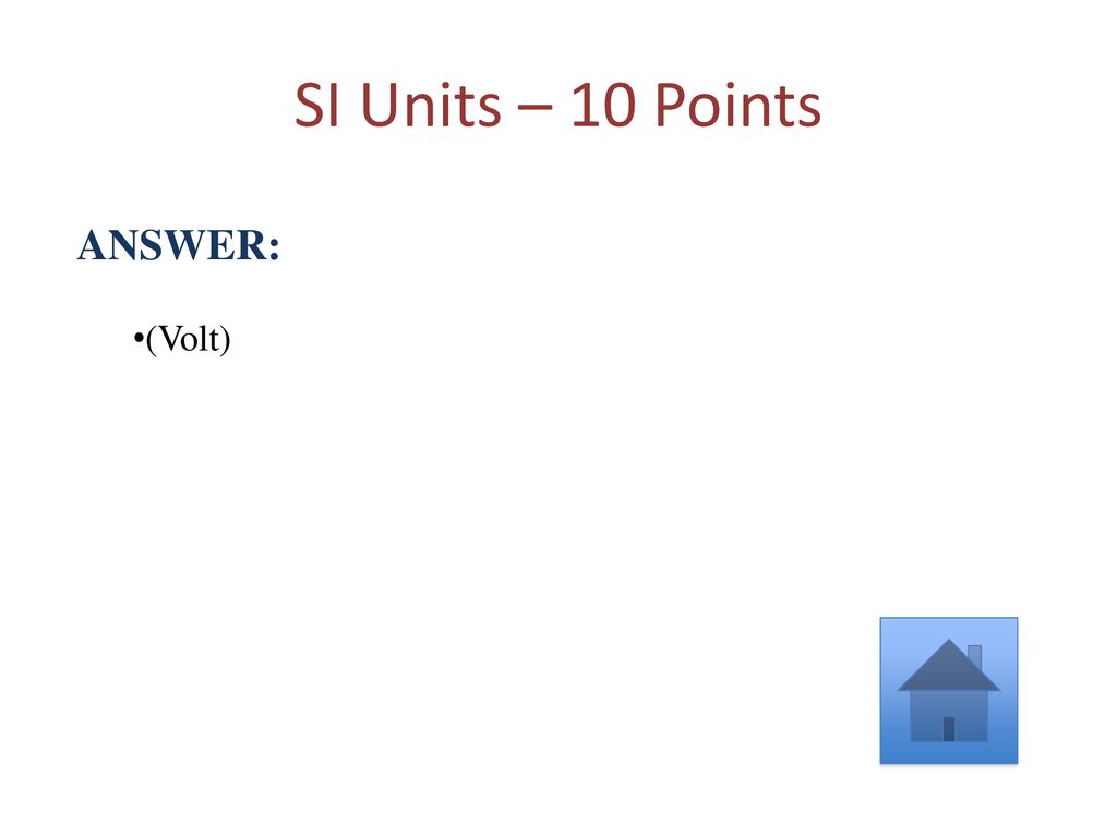 SI Units – 10 Points ANSWER: (Volt)