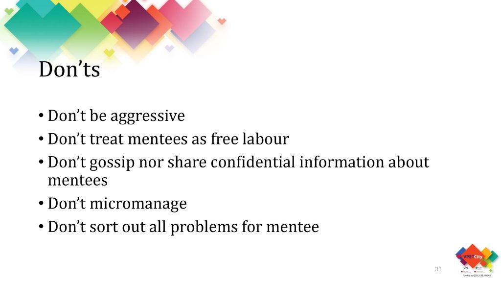 Don’ts Don’t be aggressive Don’t treat mentees as free labour