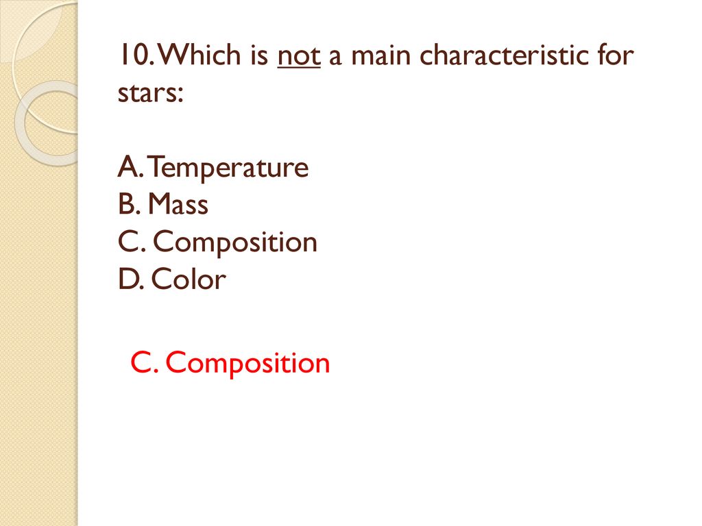 10. Which is not a main characteristic for stars: A. Temperature B