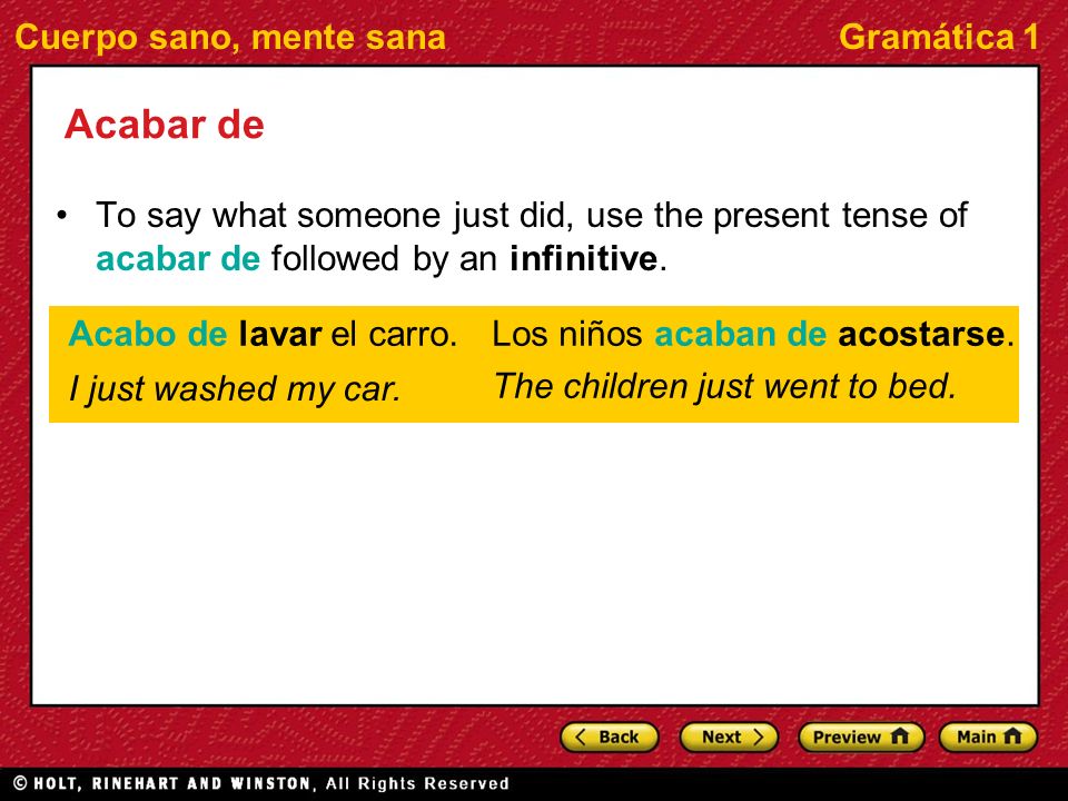 Acabar de To say what someone just did, use the present tense of acabar de followed by an infinitive.