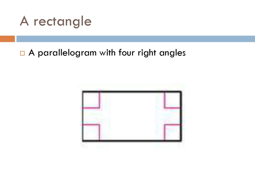 A rectangle A parallelogram with four right angles