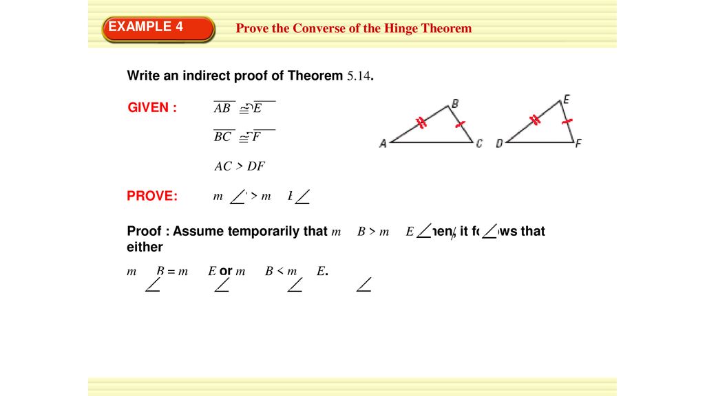 EXAMPLE 4 Prove the Converse of the Hinge Theorem. Write an indirect proof of Theorem GIVEN :