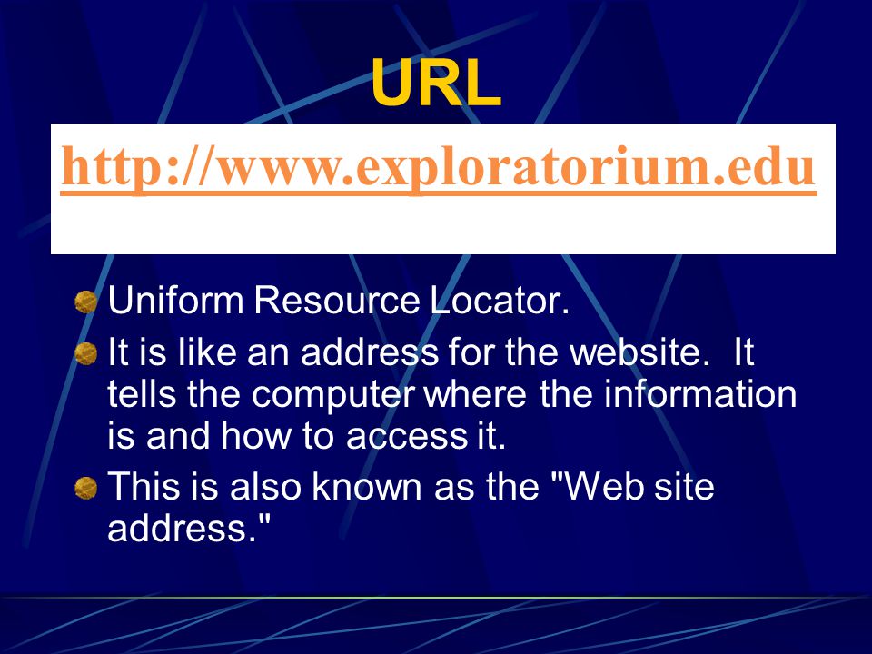 URL   Uniform Resource Locator.