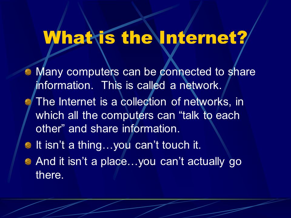 What is the Internet Many computers can be connected to share information. This is called a network.