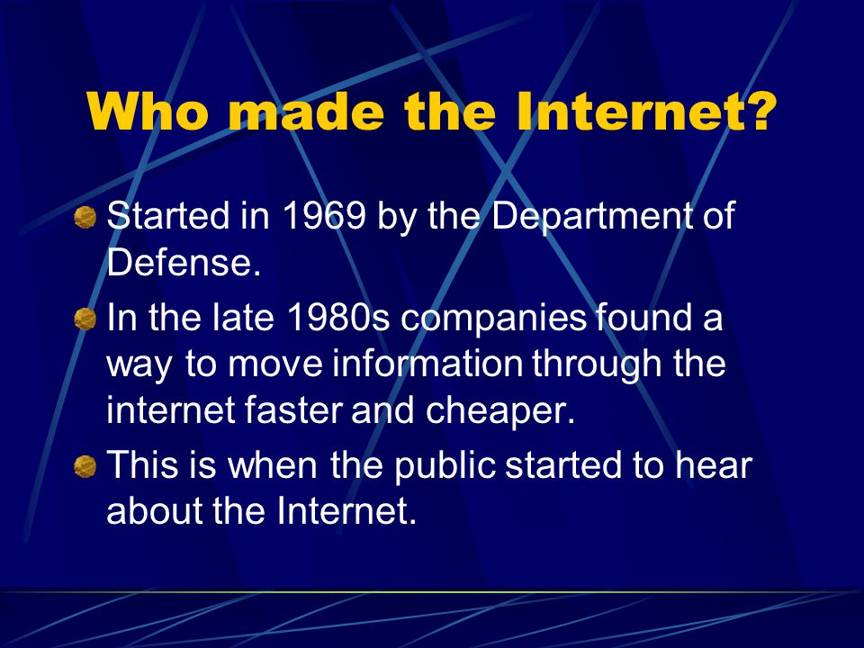 Who made the Internet Started in 1969 by the Department of Defense.
