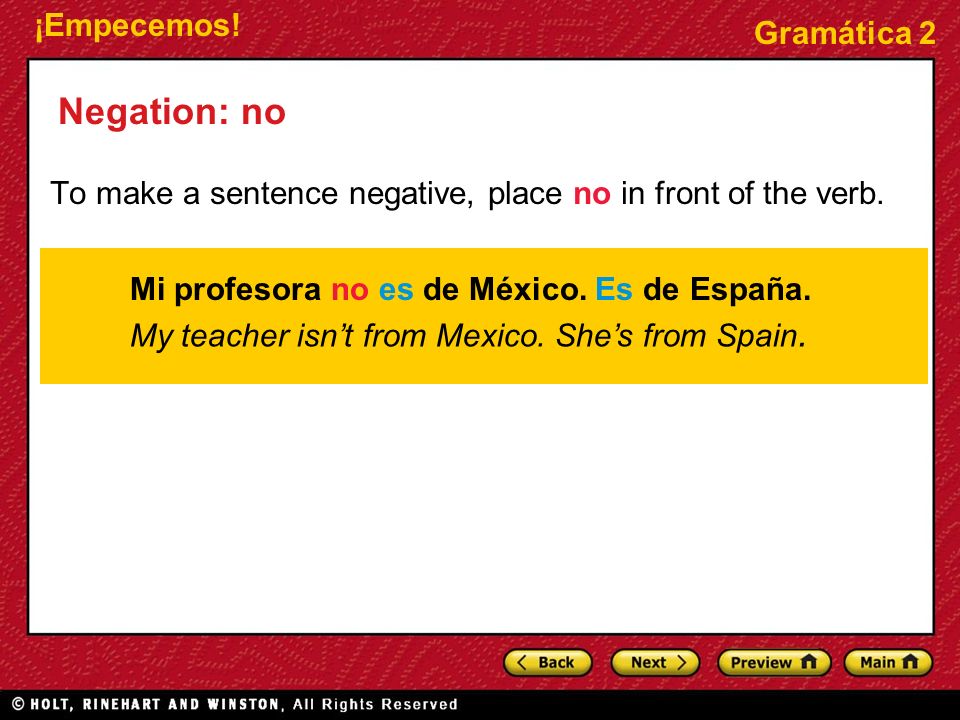 Negation: no To make a sentence negative, place no in front of the verb. Mi profesora no es de México. Es de España.