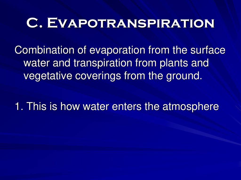 C. Evapotranspiration Combination of evaporation from the surface water and transpiration from plants and vegetative coverings from the ground.