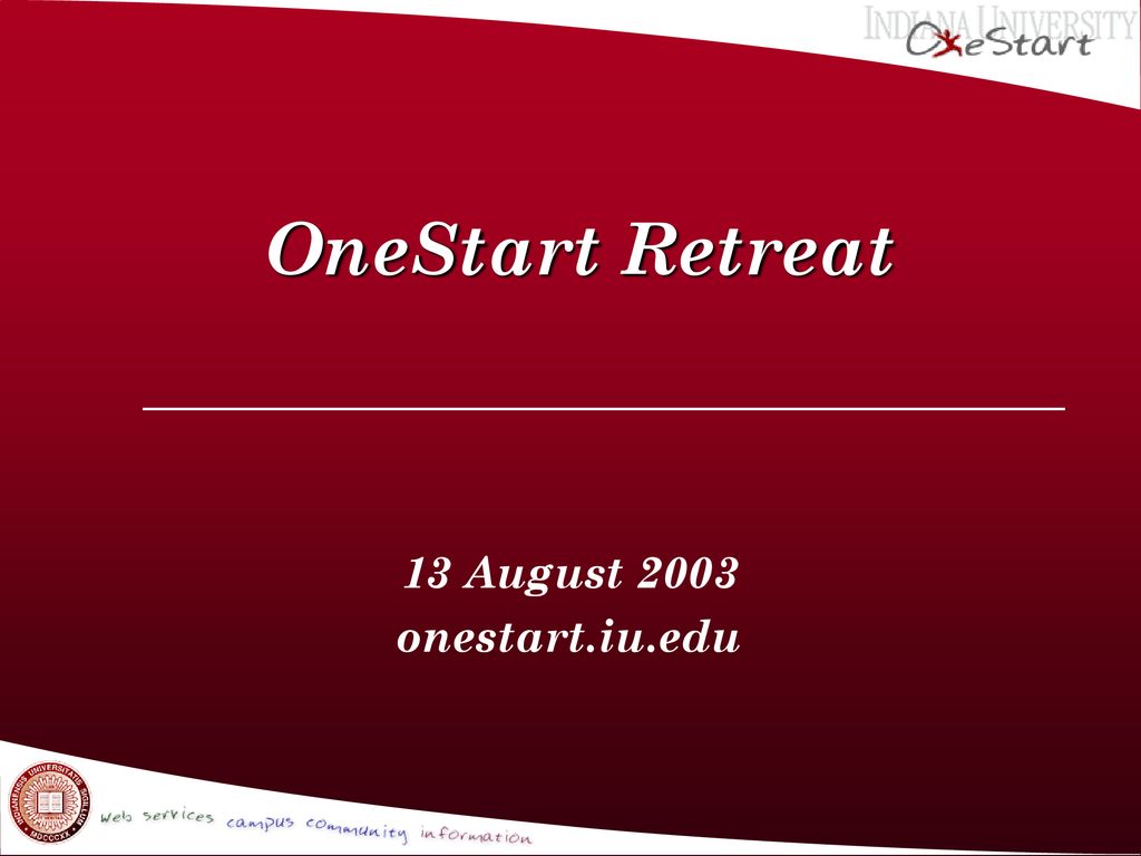 OneStart Retreat 13 August 2003 onestart.iu.edu
