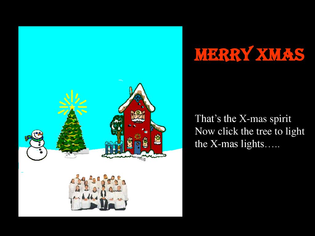 Merry Xmas That’s the X-mas spirit Now click the tree to light