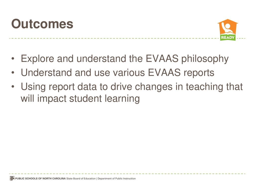 Outcomes Explore and understand the EVAAS philosophy