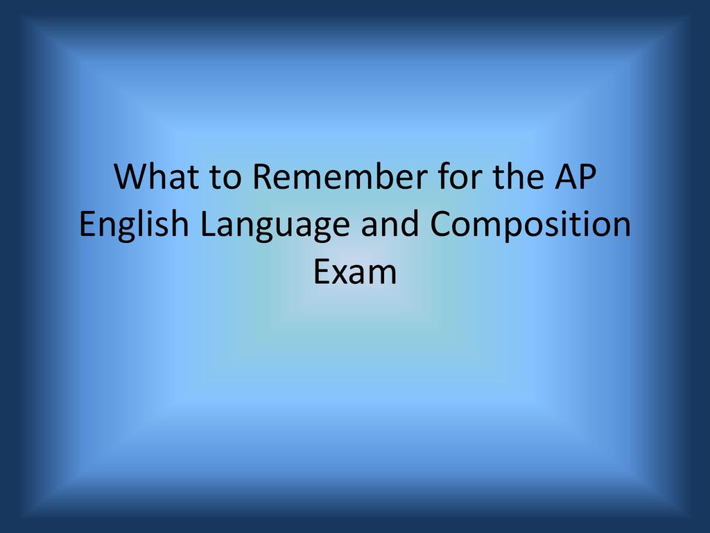 What To Remember For The AP English Language And Composition Exam Ppt what-to-remember-for-the-ap-english-language-and-composition-exam-ppt