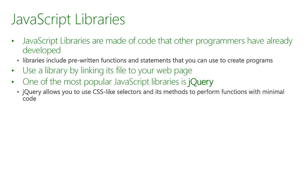 JavaScript Libraries JavaScript Libraries are made of code that other programmers have already developed.