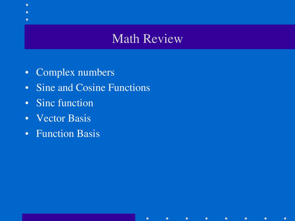 Math Review Complex numbers Sine and Cosine Functions Sinc function