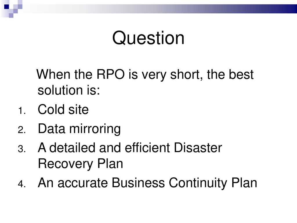 Question When the RPO is very short, the best solution is: Cold site