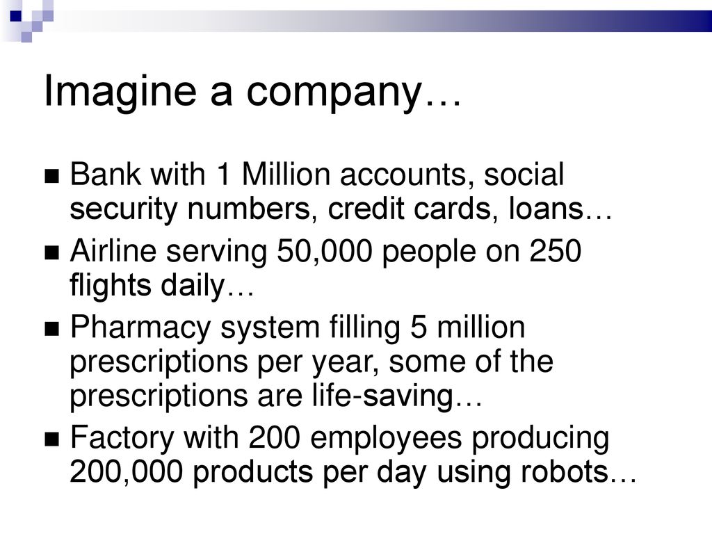 Imagine a company… Bank with 1 Million accounts, social security numbers, credit cards, loans… Airline serving 50,000 people on 250 flights daily…