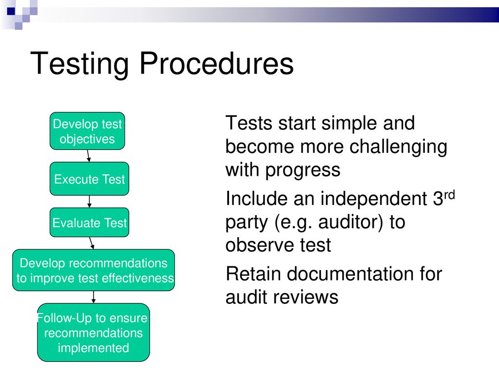 Testing Procedures Tests start simple and become more challenging with progress. Include an independent 3rd party (e.g. auditor) to observe test.