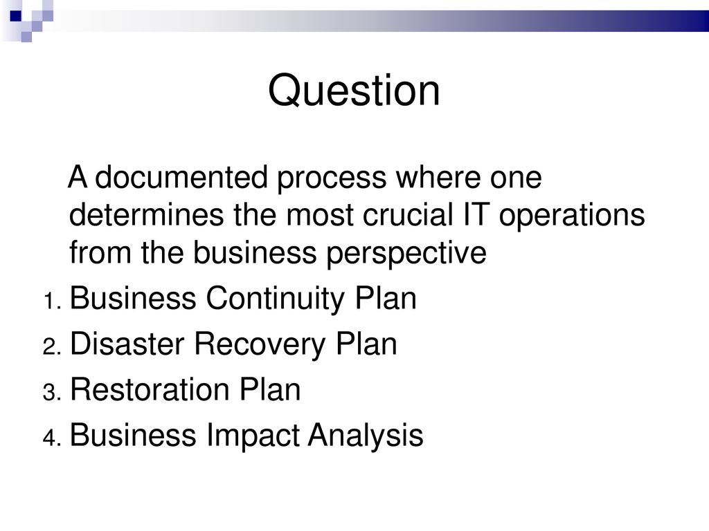 Question A documented process where one determines the most crucial IT operations from the business perspective.