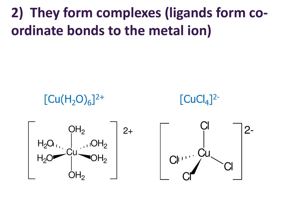 2) They form complexes (ligands form co-ordinate bonds to the metal ion)