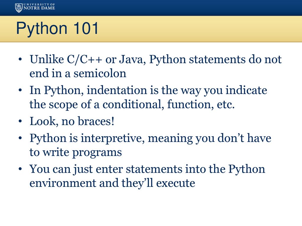 Python 101 Unlike C/C++ or Java, Python statements do not end in a semicolon.