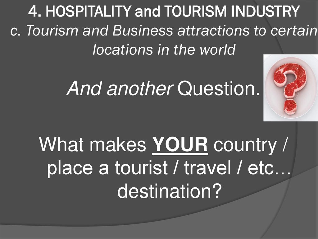 What makes YOUR country / place a tourist / travel / etc… destination