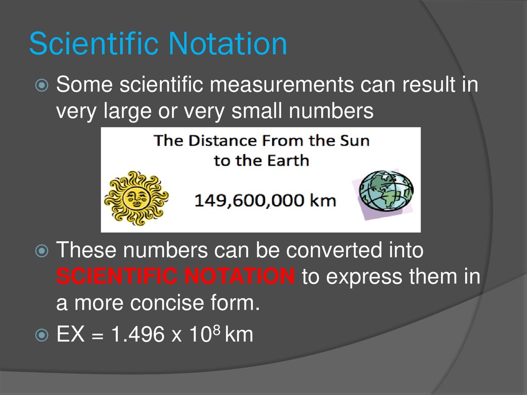 Scientific Notation Some scientific measurements can result in very large or very small numbers.