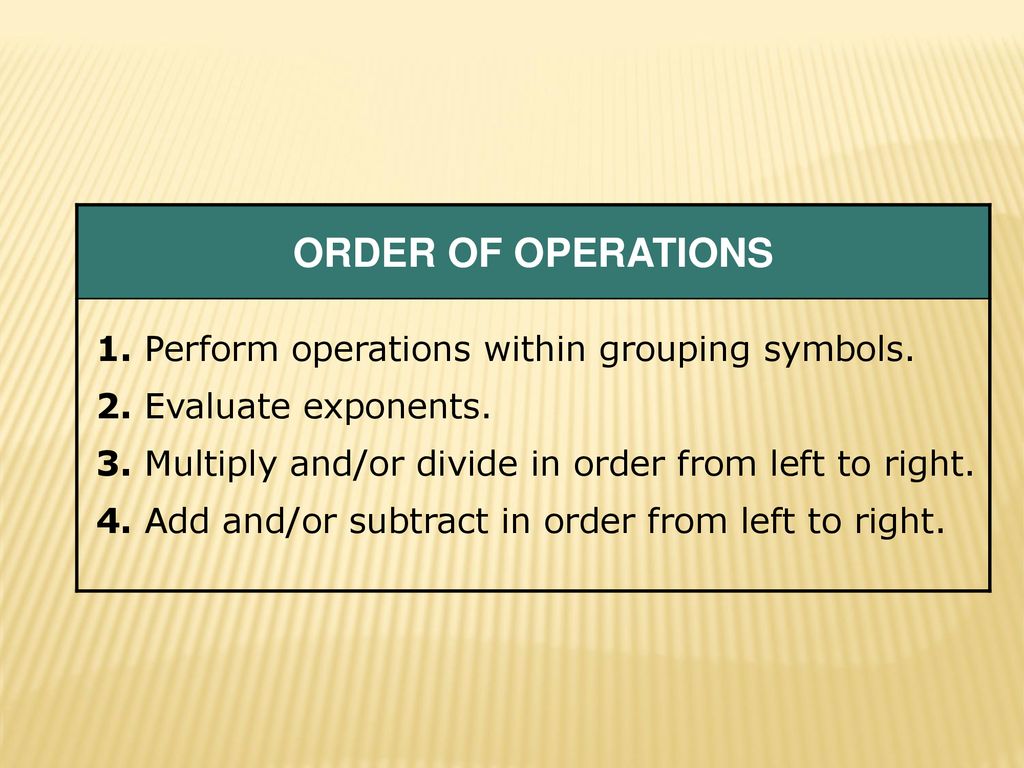 ORDER OF OPERATIONS 1. Perform operations within grouping symbols.