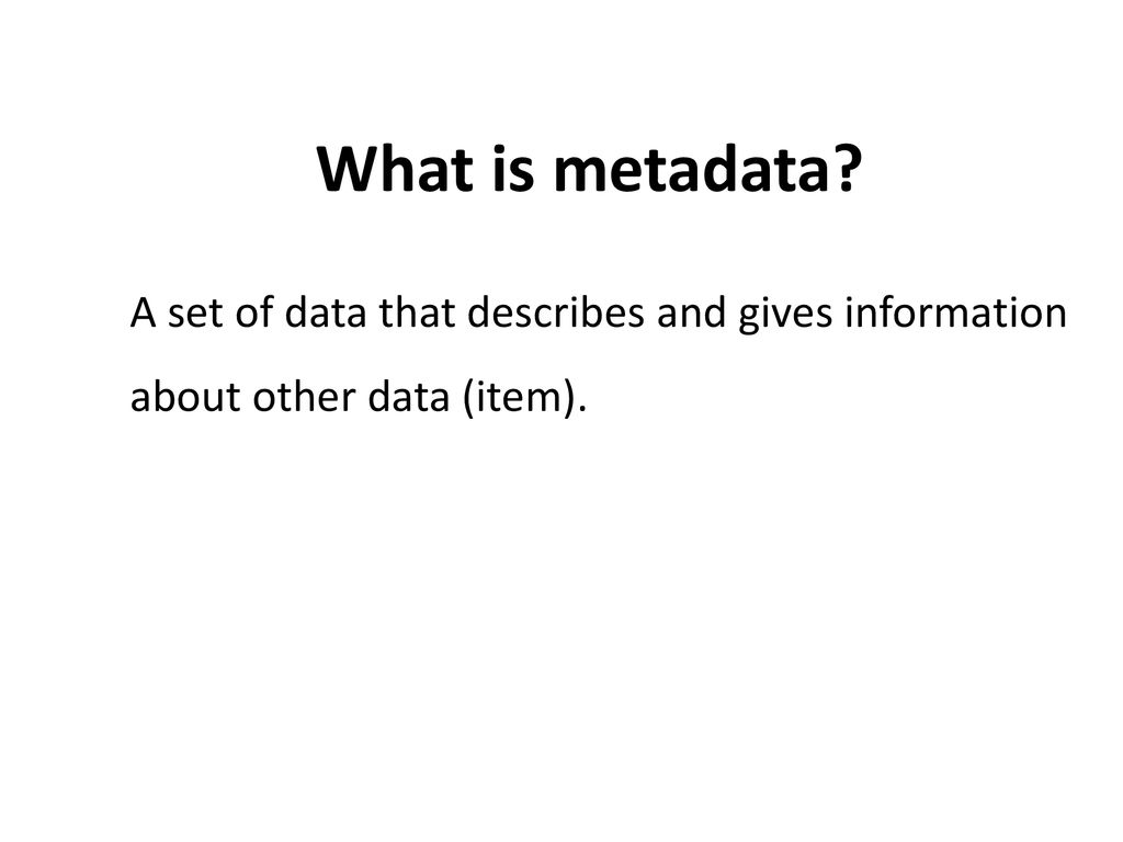 What is metadata A set of data that describes and gives information about other data (item).