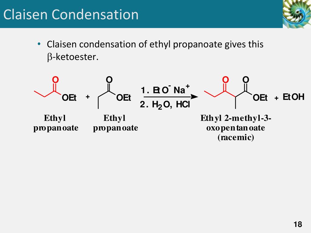 Claisen Condensation Claisen condensation of ethyl propanoate gives this -ketoester.