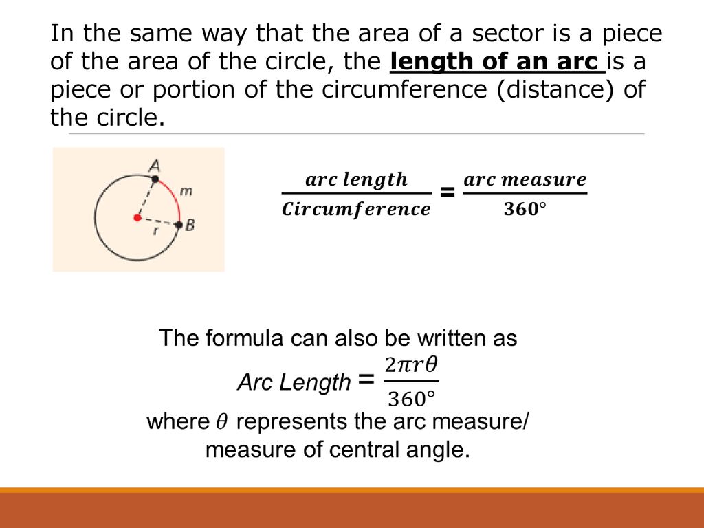 In the same way that the area of a sector is a piece of the area of the circle, the length of an arc is a piece or portion of the circumference (distance) of the circle.