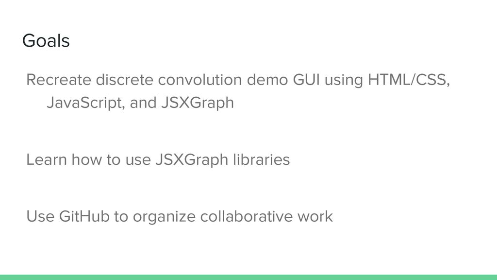 Goals Recreate discrete convolution demo GUI using HTML/CSS, JavaScript, and JSXGraph. Learn how to use JSXGraph libraries.