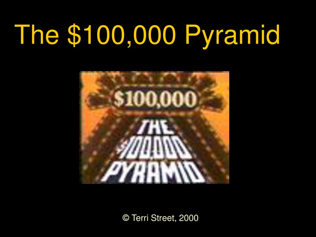 The $100,000 Pyramid © Terri Street, ppt download