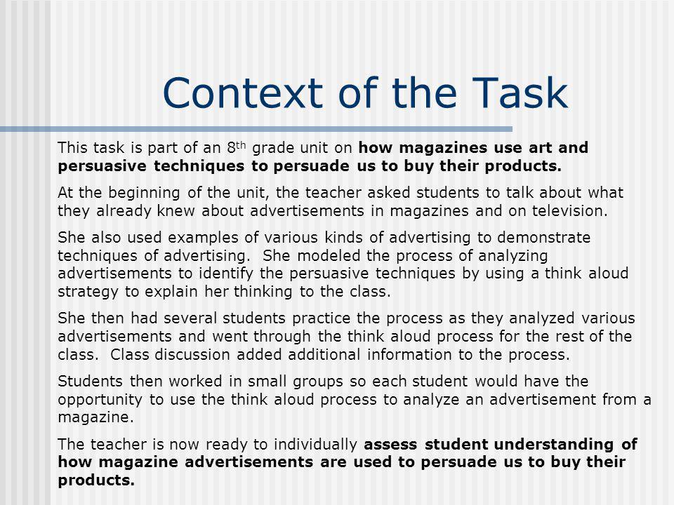 Context of the Task This task is part of an 8th grade unit on how magazines use art and persuasive techniques to persuade us to buy their products.