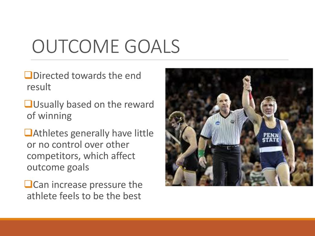 OUTCOME GOALS Directed towards the end result