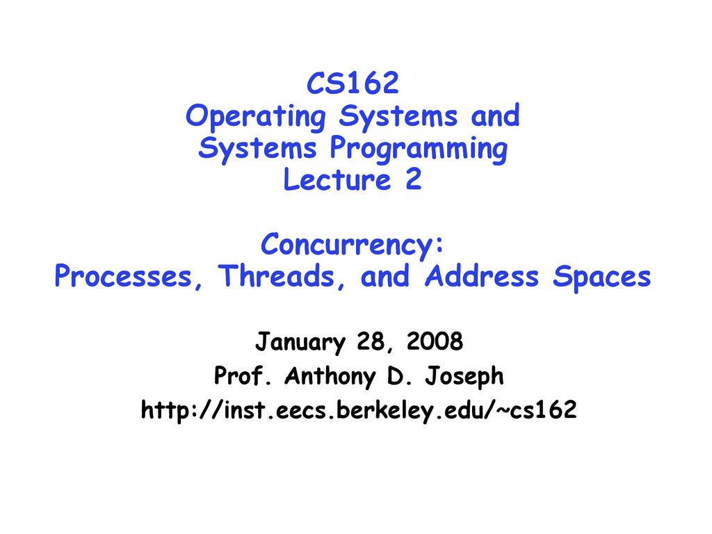 CS162 Operating Systems and Systems Programming Lecture 2 Concurrency ...