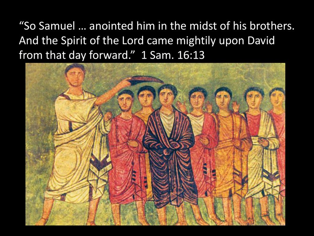 So Samuel … anointed him in the midst of his brothers
