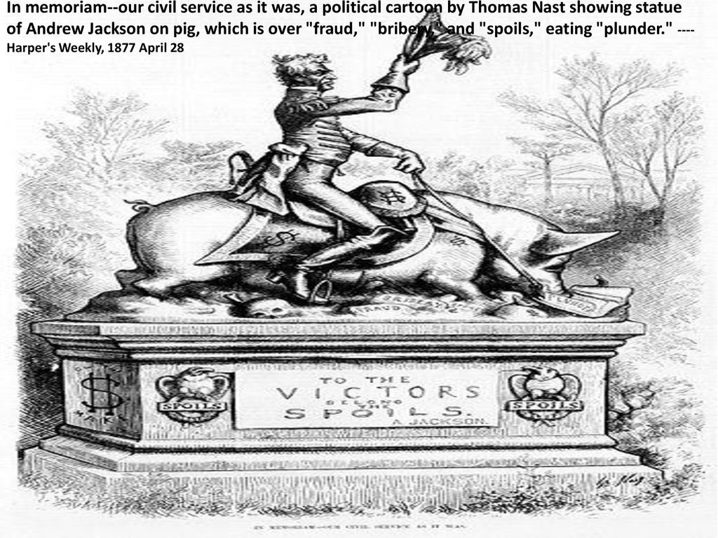 In Memoriam Our Civil Service As It Was A Political Cartoon By Thomas Nast Showing Statue Of Andrew Jackson On Pig Which Is Over Fraud Bribery Ppt Download