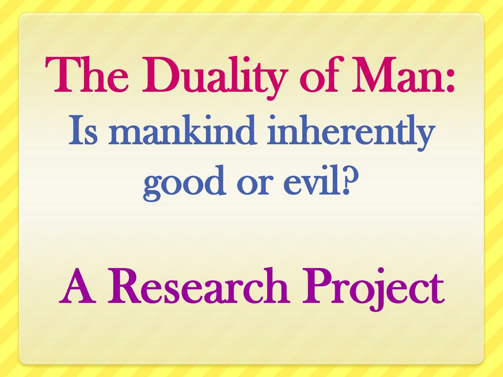 The duality of man is mankind inherently good or evil ppt download