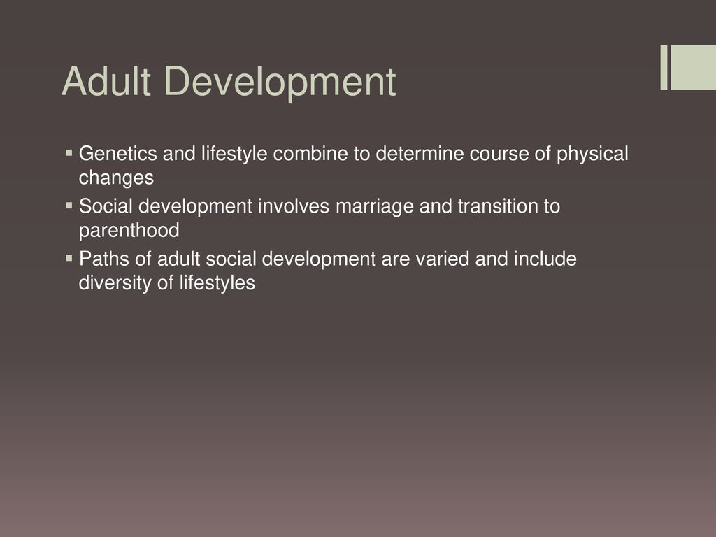 Adult Development Genetics and lifestyle combine to determine course of physical changes.
