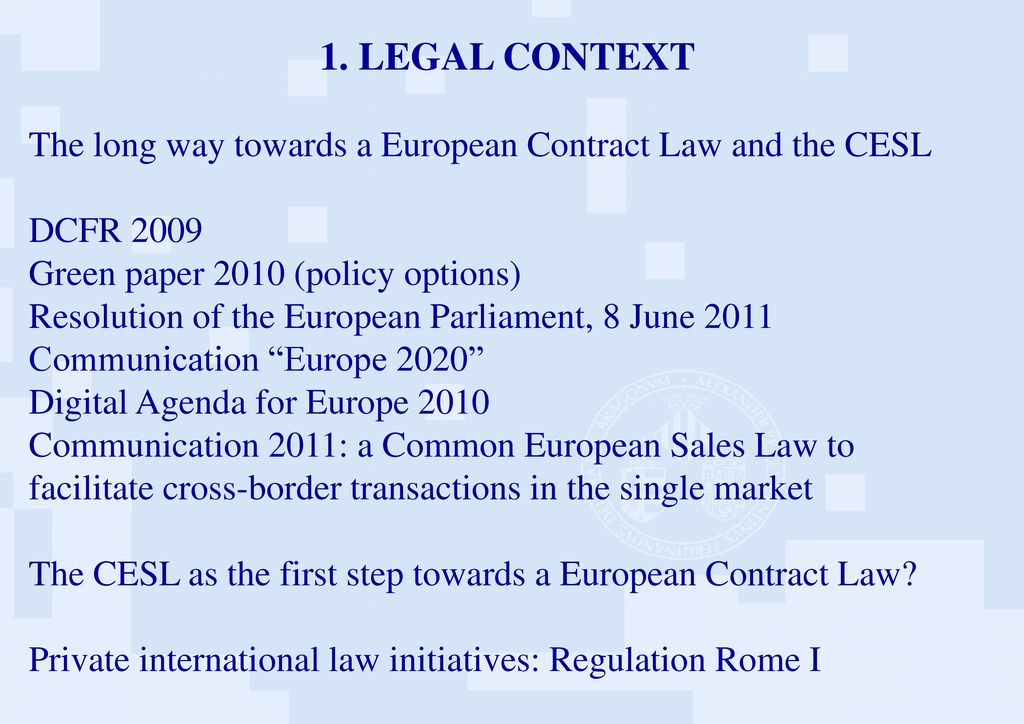 1. LEGAL CONTEXT The long way towards a European Contract Law and the CESL. DCFR Green paper 2010 (policy options)