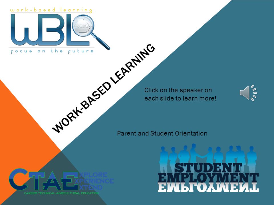 Work-based learning Click on the speaker on each slide to learn more!