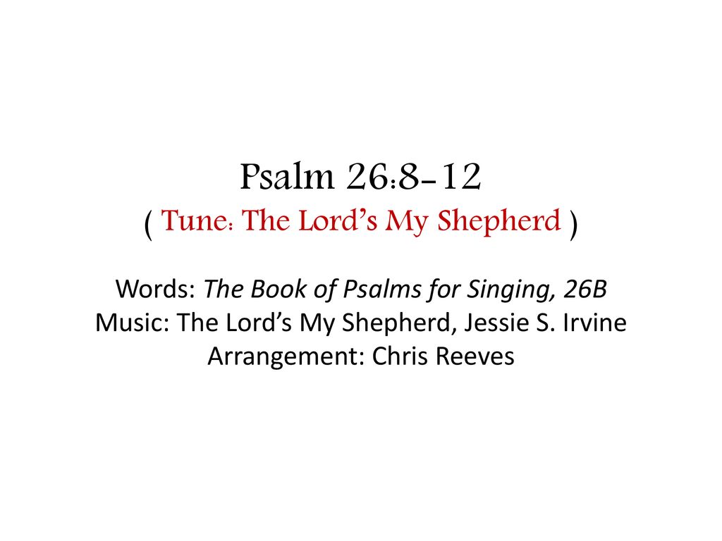 psalm-26-8-12-tune-the-lord-s-my-shepherd-ppt-download