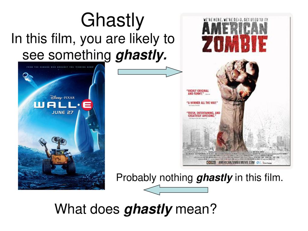 Ghastly In this film, you are likely to see something ghastly.