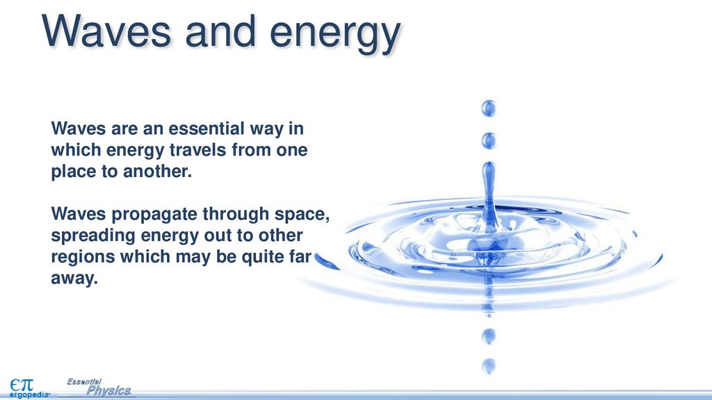 Waves and energy Waves are an essential way in which energy travels from one place to another.