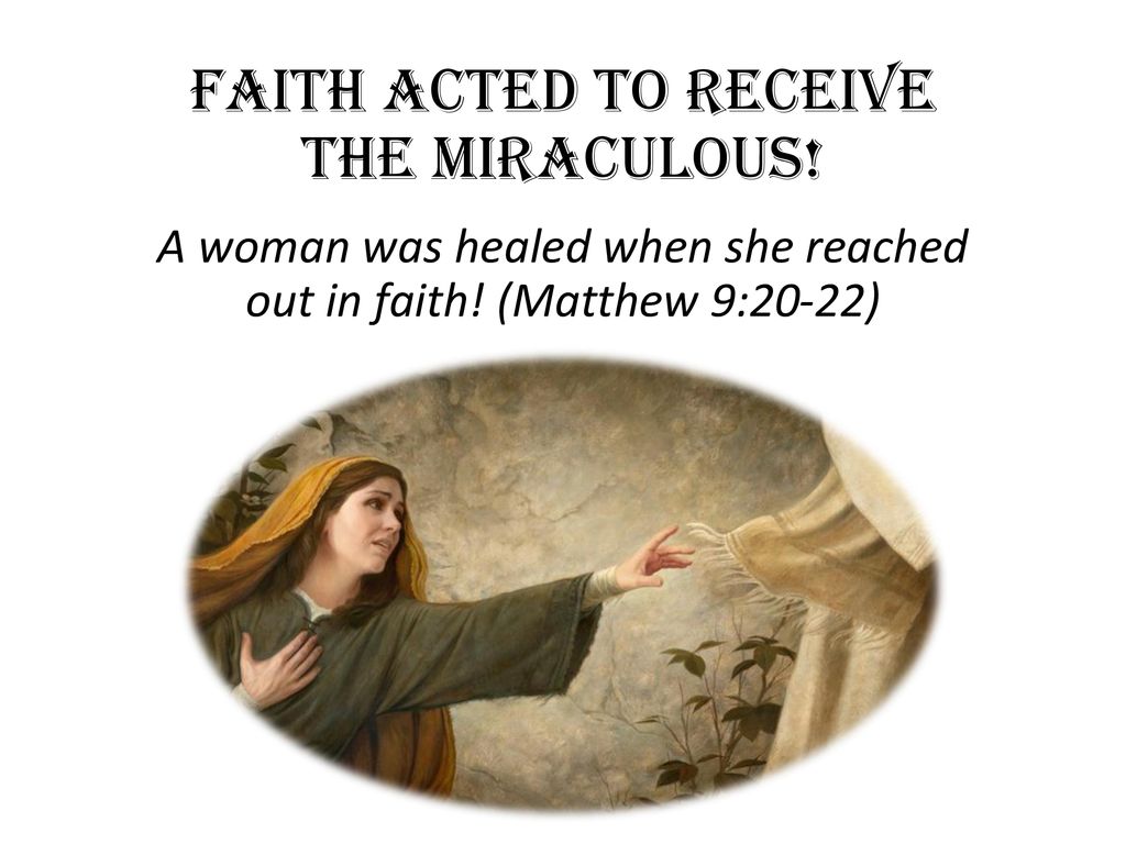 Faith acted to receive the Miraculous!