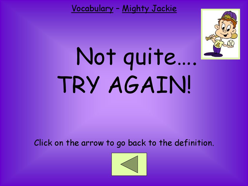 Not quite…. TRY AGAIN! Vocabulary – Mighty Jackie