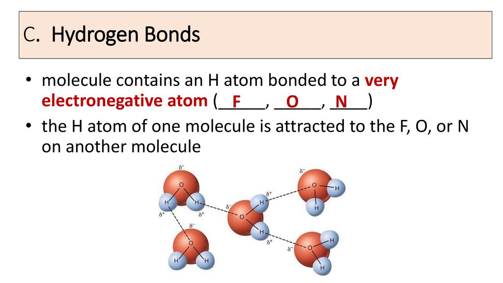 C. Hydrogen Bonds molecule contains an H atom bonded to a very electronegative atom (_____, _____, ____)