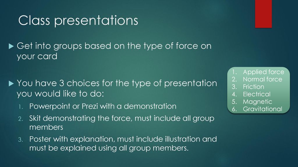 Class presentations Get into groups based on the type of force on your card. You have 3 choices for the type of presentation you would like to do: